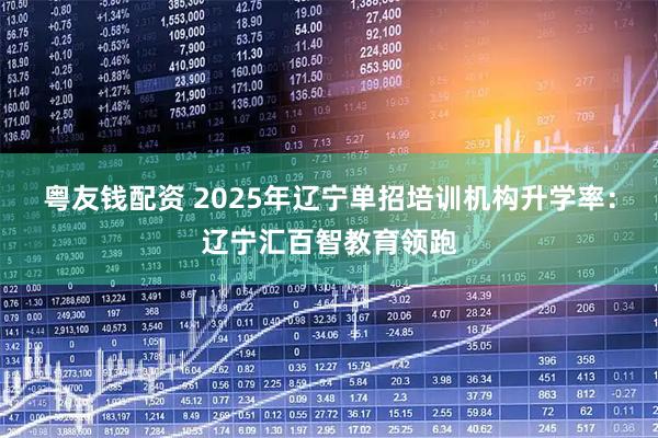 粤友钱配资 2025年辽宁单招培训机构升学率：辽宁汇百智教育领跑