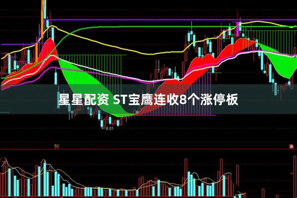 星星配资 ST宝鹰连收8个涨停板