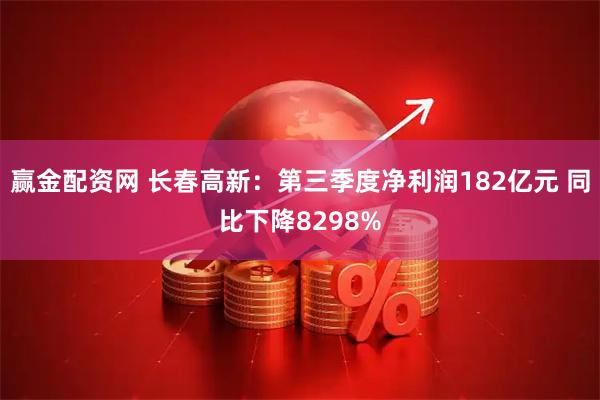 赢金配资网 长春高新：第三季度净利润182亿元 同比下降8298%